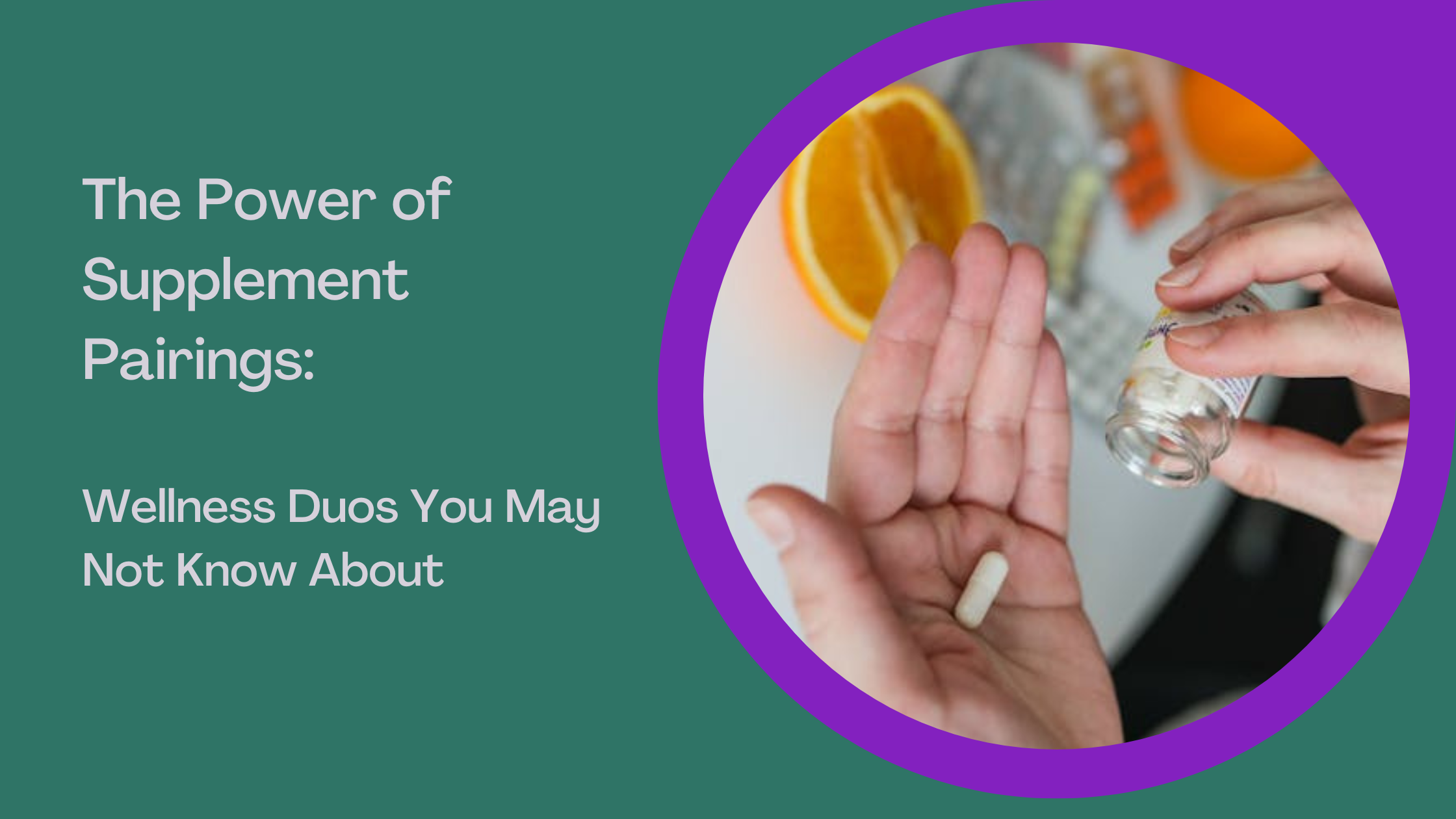 Image of hand with supplement in it and a title stating The Power of Supplement Pairing